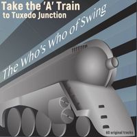 Various Artists - Take the 'A' Train to Tuxedo Junction: The Who's Who of Swing