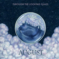 August - Through the Looking Glass