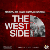 Troublez - The West Side (feat. El Pinche Mata & Don Changolini 4000) (Explicit)