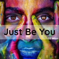 J Rice - Just Be You (22 Ways)