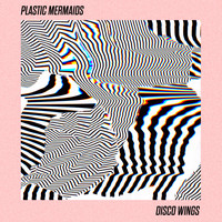 Plastic Mermaids - Disco Wings