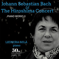 Leonora Milà - Johann Sebastian Bach and The Hiroshima Concert: Piano Works II