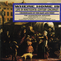 Harmoneion Singers - Where Home Is: Life In Nineteenth-Century Cincinnati, Crossroads of the East and West