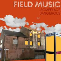 Field Music - Someplace Dangerous