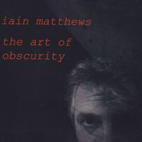 Iain Matthews - The Art Of Obscurity