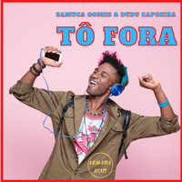 Samuca Gomes, Dudu Capoeira - Tô Fora