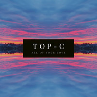 Top-C - All of Your Love