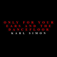 Karl SIMON - Only for Your Ears and the Dancefloor