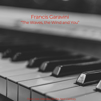 Francis Garavini - The Waves, the Wind and You (Piano Solo Melodies for the Next Century)