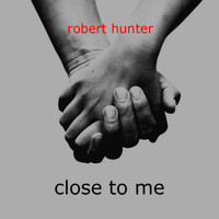 Robert Hunter - Close To Me