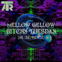 Mellow Gellow - Bitchy Tuesday (Ak BE Remix)