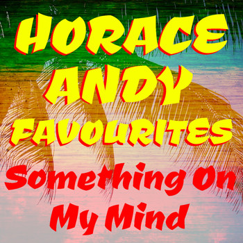 Horace Andy - Something On My Mind Horace Andy Favourites