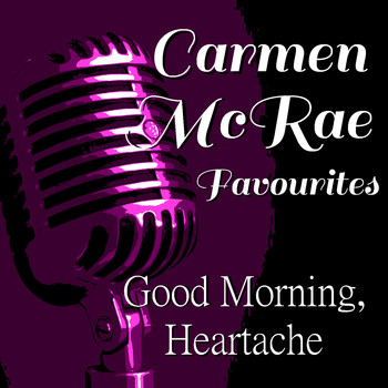 Carmen McRae - Good Morning, Heartache Carmen McRae Favourites