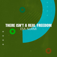 Esa Nurmi - There Isn't a Real Freedom