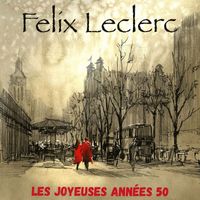 Felix Leclerc - Les joyeuses années 50