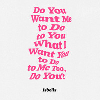 Isbells - Do You Want Me to Do to You What I Want You to Do to Me Too, Do You?