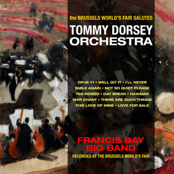 Francis Bay Big Band - The Brussels World's Fair Salutes The Tommy Dorsey Orchestra