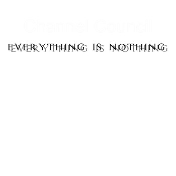 Channel Council - Everything Is Nothing