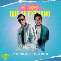Gustavo Lugo - Ni Creas Que Te Extraño (feat. Oscar Cadena)