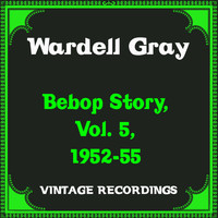 Wardell Gray - Bebop Story, Vol. 5, 1952-55 (Hq Remastered)