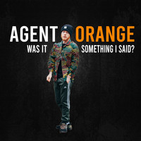 Agent Orange - Was It Something I Said?