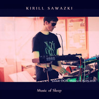 Kirill Sawazki - Music of Sleep (Live At Ogik Museum)