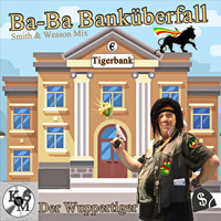 Der Wuppertiger - Ba-Ba Banküberfall (Smith & Wesson Mix)