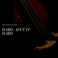 The Kingston Trio - Hard, Ain't It Hard