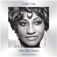 Celia Cruz - Cha-Cha Guere (All Tracks Remastered)