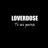 Loverdose - Ti sei persa
