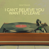 Gene Vincent - I Can't Believe You Want to Leave