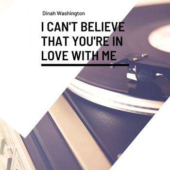 Dinah Washington - I Can't Believe That You're in Love With Me