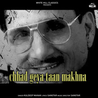 Kuldeep Manak - Chhad Geya Taan Makhna