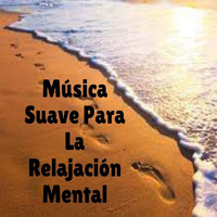 Musica Para Relajarse - Música Suave Para La Relajación Mental