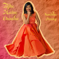 Sanchita Pandey - Tujhe Maine Chaaha