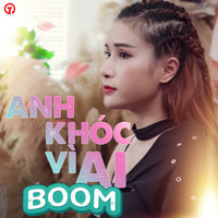 Boom - Anh Khóc Vì Ai