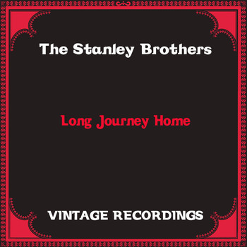 The Stanley Brothers - Long Journey Home (Hq Remastered)