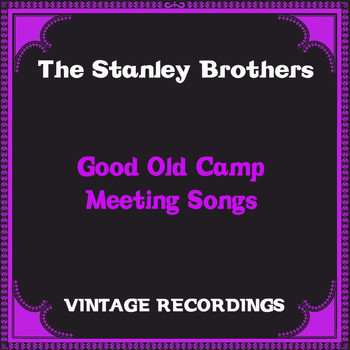 The Stanley Brothers - Good Old Camp Meeting Songs (Hq Remastered)