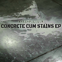 Anti-P.L.U.R - Concrete Cum Stains EP
