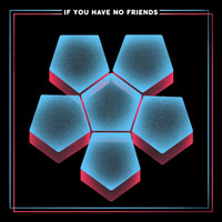 If You Have No Friends - If You Have No Friends (Explicit)