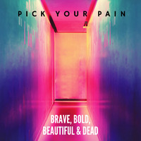 Brave, Bold, Beautiful & Dead - Pick Your Pain