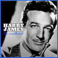 Harry James - Harry James: The Uncollected