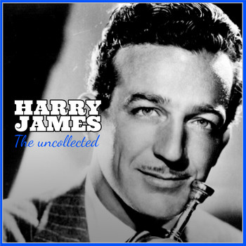 Harry James - Harry James: The Uncollected