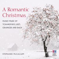Stephanie McCallum - A Romantic Christmas: Piano Music by Tchaikovsky, Liszt, Grainger and Bach