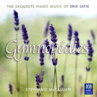Stephanie McCallum - Gymnopédies: The Exquisite Piano Music of Erik Satie
