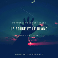 Christian Levitan - L'Empereur des destinées, vol.1: Le rouge et le blanc (Illustration musicale)