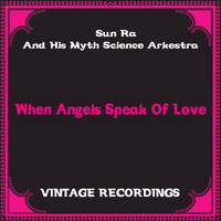 Sun Ra And His Myth Science Arkestra - When Angels Speak Of Love (Hq Remastered)