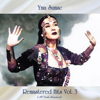 Yma Sumac - Remastered Hits, Vol. 3 (All Tracks Remastered)