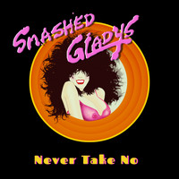 Smashed Gladys - Never Take No (Explicit)