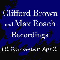 Clifford Brown and Max Roach - I'll Remember April Clifford Brown & Max Roach Recordings